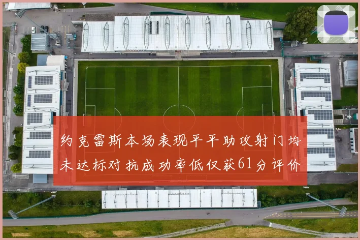 约克雷斯本场表现平平助攻射门均未达标对抗成功率低仅获61分评价