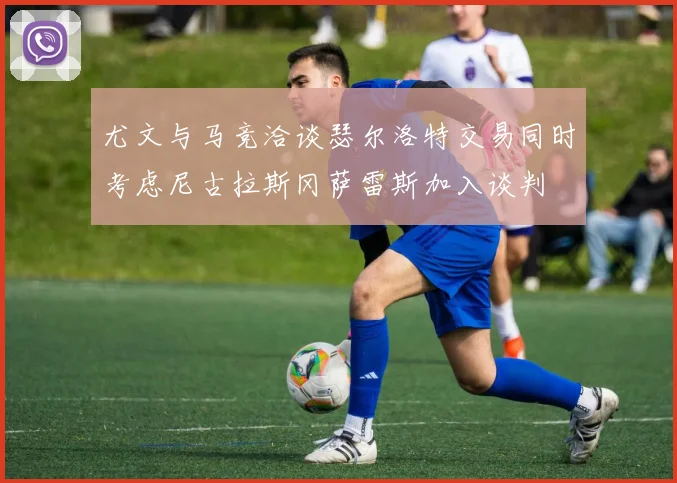 尤文与马竞洽谈瑟尔洛特交易同时考虑尼古拉斯冈萨雷斯加入谈判